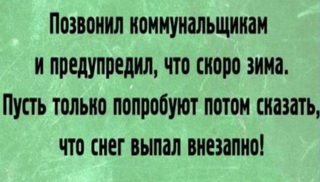Позвонил ноннунальщинам и предупредил что скоро зима Пусть тольно попробуют потом сказать что снег выпал внезапно