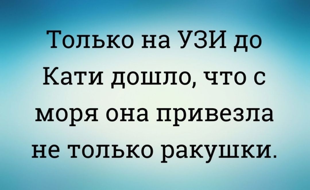 Только на УЗИ до Кати дошло что с моря она привезла не ТОЛЬКО ракушки
