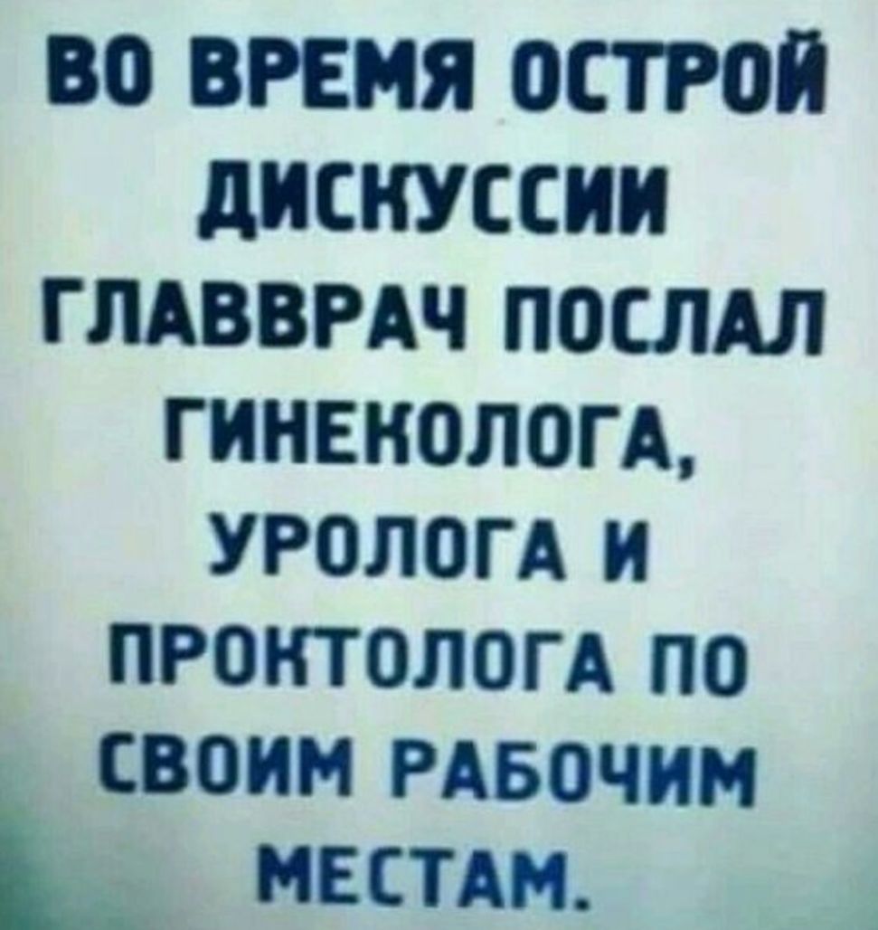 ВО ВРЕМЯ ОСТРОЙ дискуссии ГЛАВВРАЧ ПОСЛАЛ ГИНЕКОЛОГ А УРОЛОГА И ПРОКТОЛОГА ПО СВОИМ РАБОЧИМ __ мвстдм