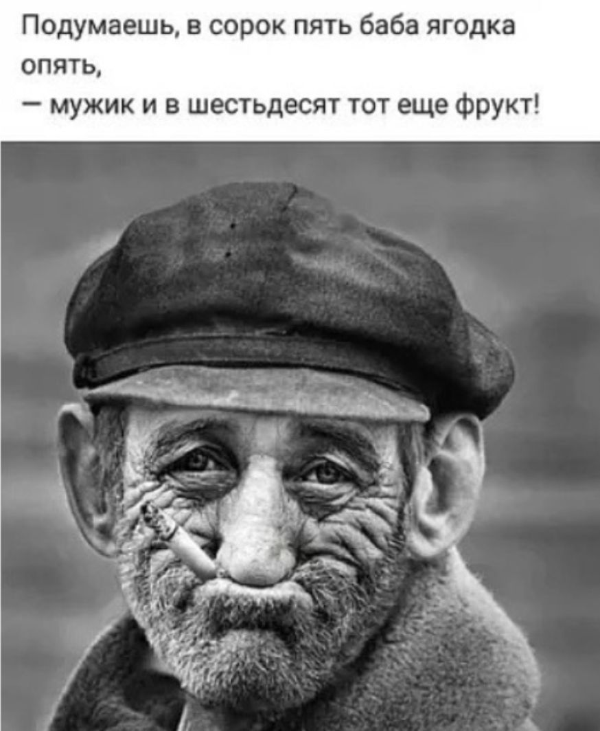 Подумаешь в сорок пять баба ягодка опять мужик и в шестьдесят тот еще фрукт