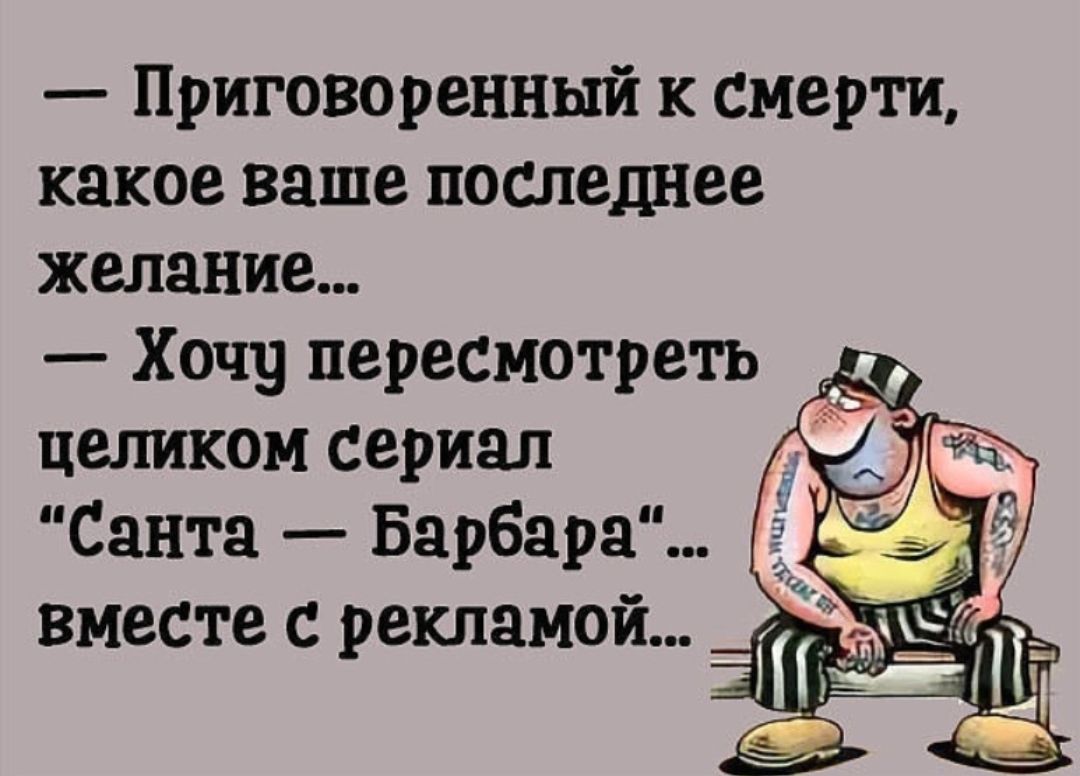 Приговоренный к смерти какое ваше последнее желание Хочу пересмотреть целиком сериал Санта Барбара вместе с рекламой