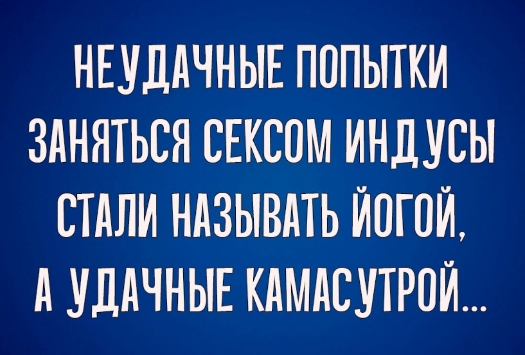 НЕУДАЧНЫЕ ПОПЫТКИ ЗАНЯТЬСЯ СЕКСОМ ИНДУСЫ СТАЛИ НАЗЫВАТЬ ЙОГИЙ А УЛАЧНЫЕ КАМАСУТРОЙ