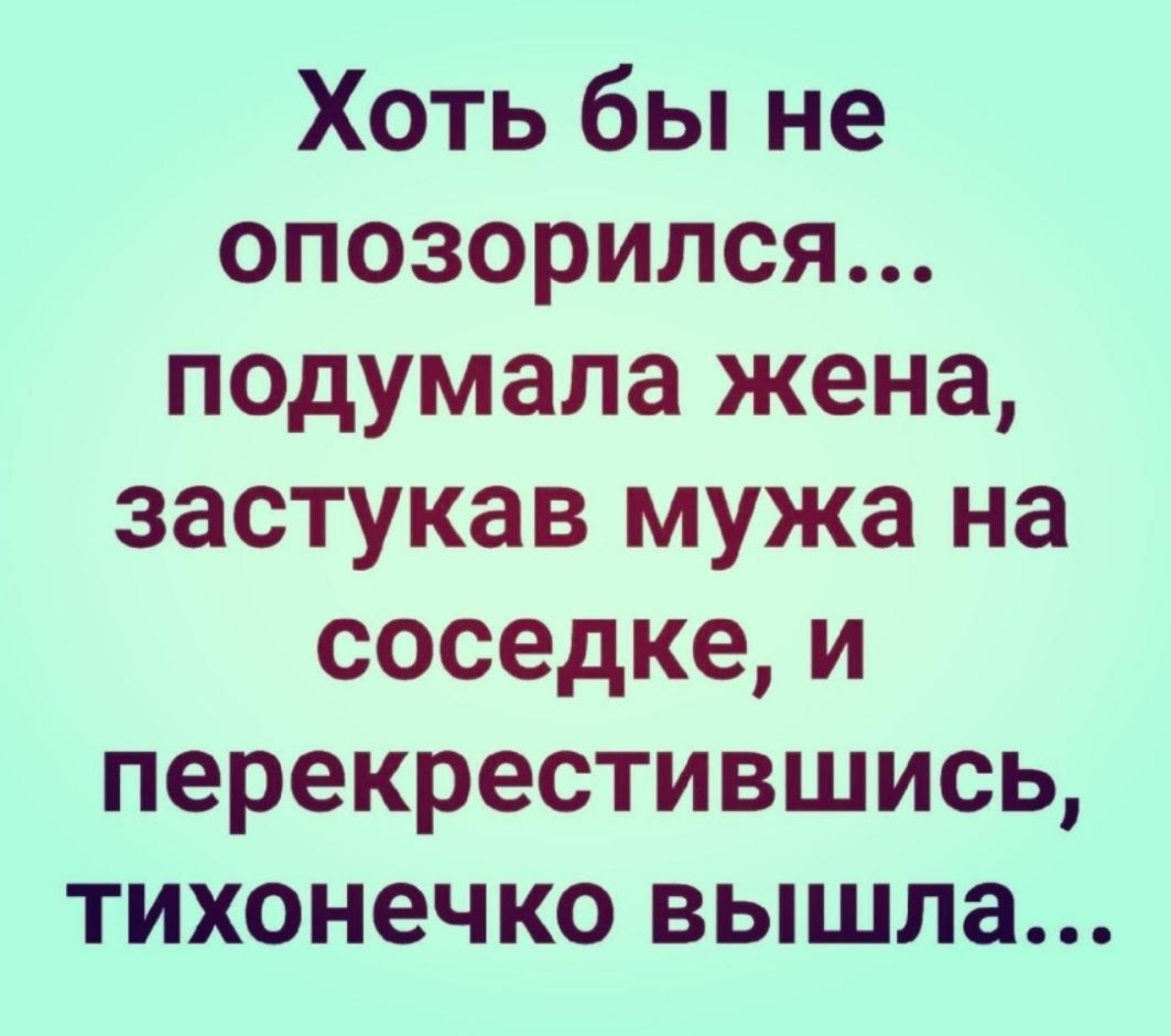 Хоть бы не опозорился подумала жена застукав мужа на соседке и перекрестившись тихонечко вышла