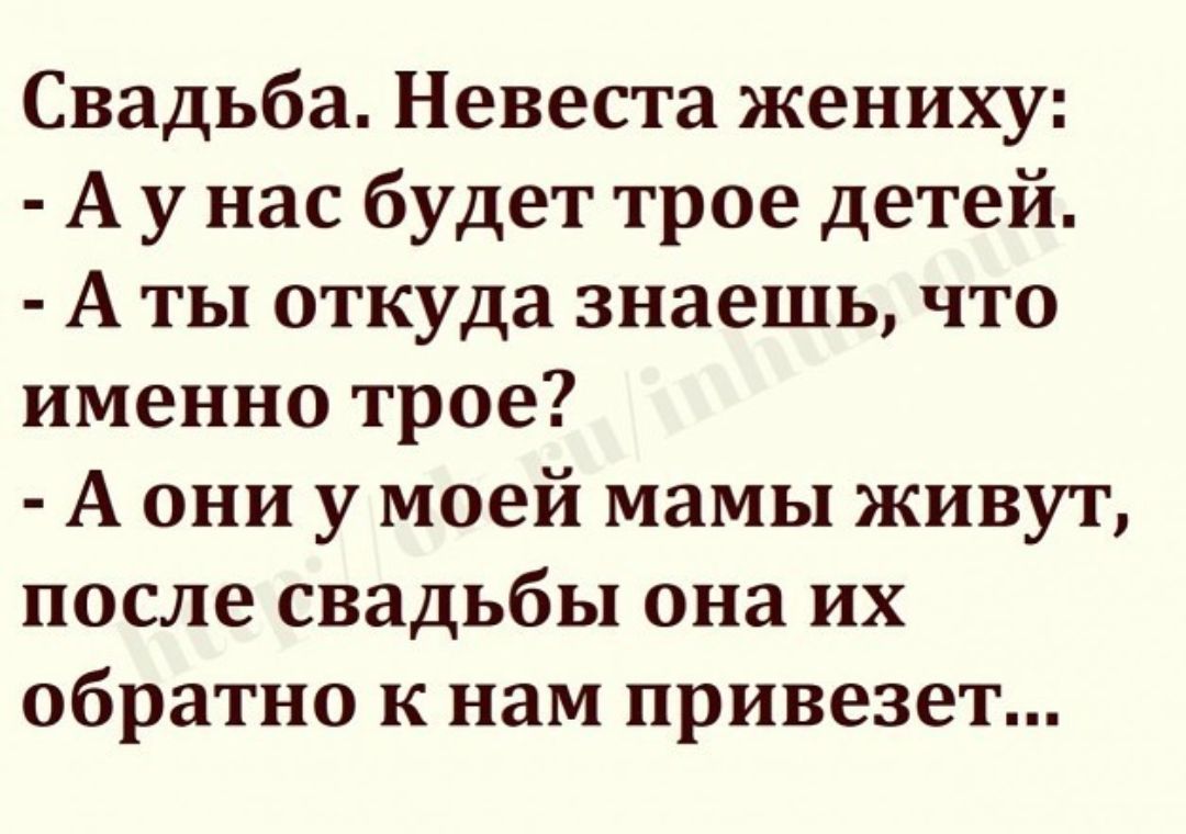 Свадьба Невеста жениху А у нас будет трое детей А ты откуда знаешь что именно трое А они у моей мамы живут после свадьбы она их обратно к нам привезет