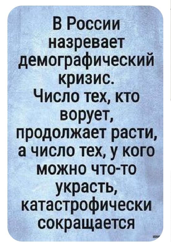 В России назревает демографический кризис Число тех кто ворует продолжает расти а число тех у кого можно что то украсть катастрофически сокращается