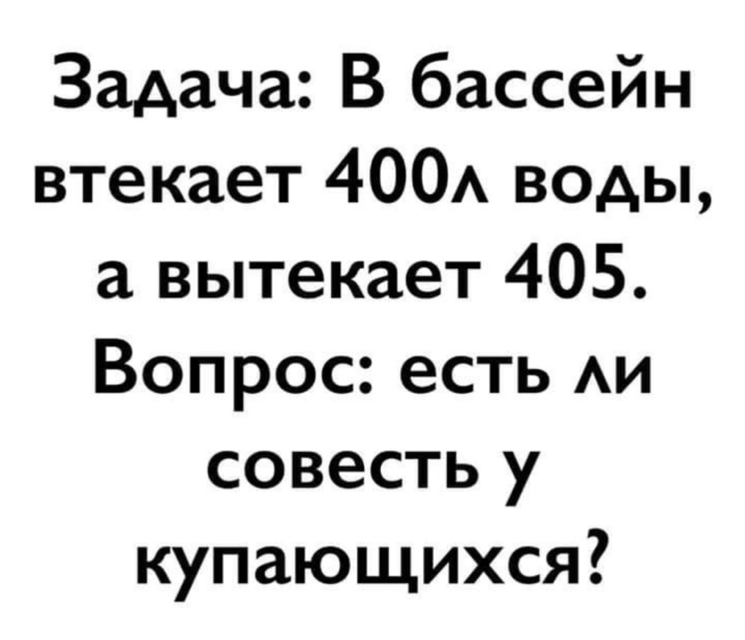 Задача В бассейн втекает 400А воды а вытекает 405 Вопрос есть АИ совесть у купающихся