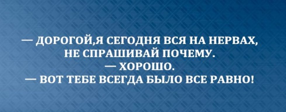 дорогойя свгодня вся НА НЕРВАХ нв СПРАШИВАЙ почвму хорошо вот ТЕБЕ ВСЕГДА БЫЛО всв РАВНО