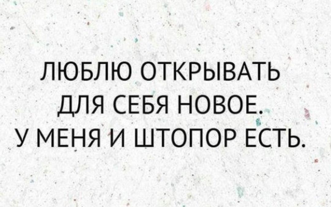 лювлю ОТКРЫВАТЬ для СЕБЯ НОВОЕ __ у МЕНЯ и штопор ЕСТЬ