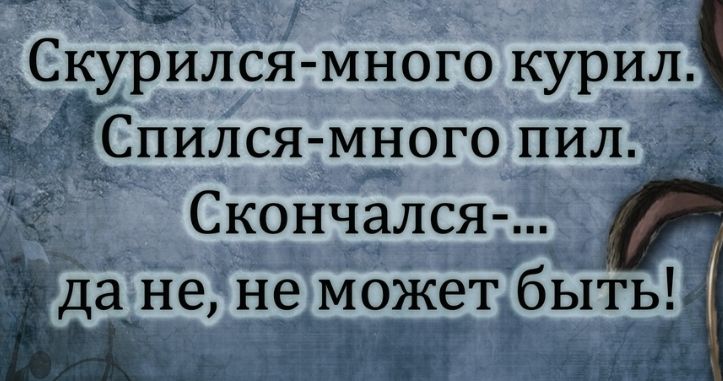 ё Скурился много курил Спился много пил Скончался да не не может быть