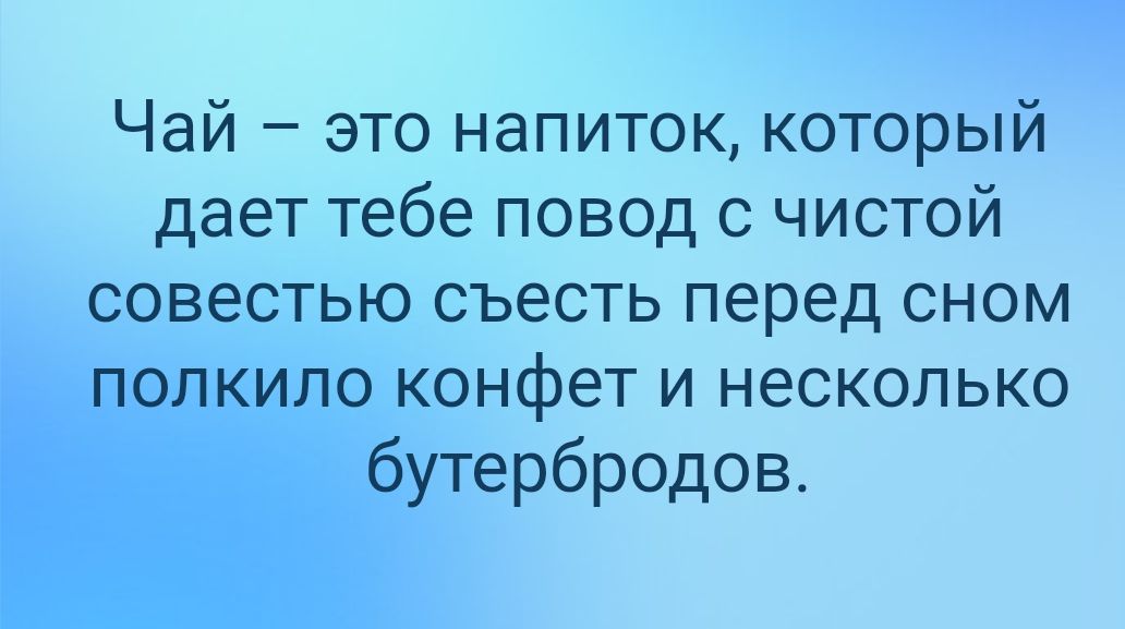 Чай это напиток который дает тебе повод с чистой совестью съесть перед сном 1 _т_ло конфет и несколько бутербродов