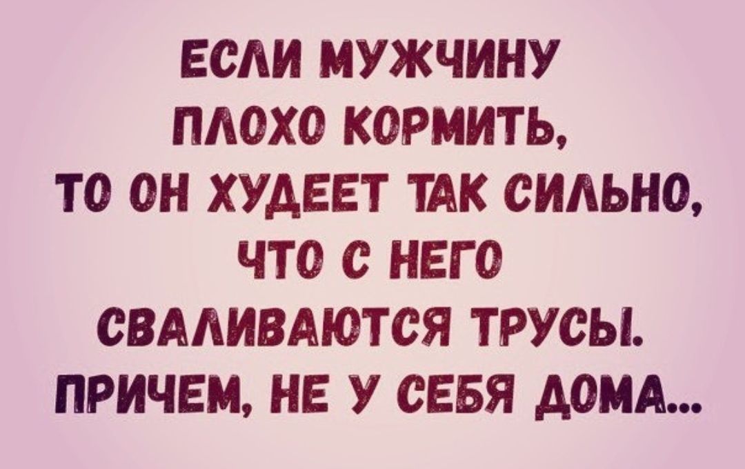 ЕСАИ МУЖЧИНУ ПАОХО КОРМИТЬ ТО ОН ХУДЕЕТ ТАК СИАЬНО ЧТО С НЕГО ОВААИВАЮТСЯ ТРУСЫ ПРИЧЕМ НЕ У СЕБЯ ДОМА