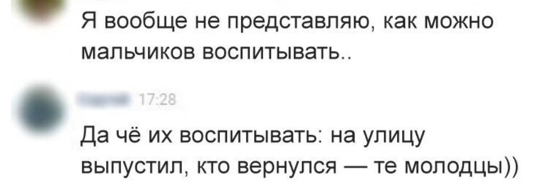Я вообще не представляю как можно мальчиков воспитывать Да чё их воспитывать на улицу выпустил кто вернулся те молодцы