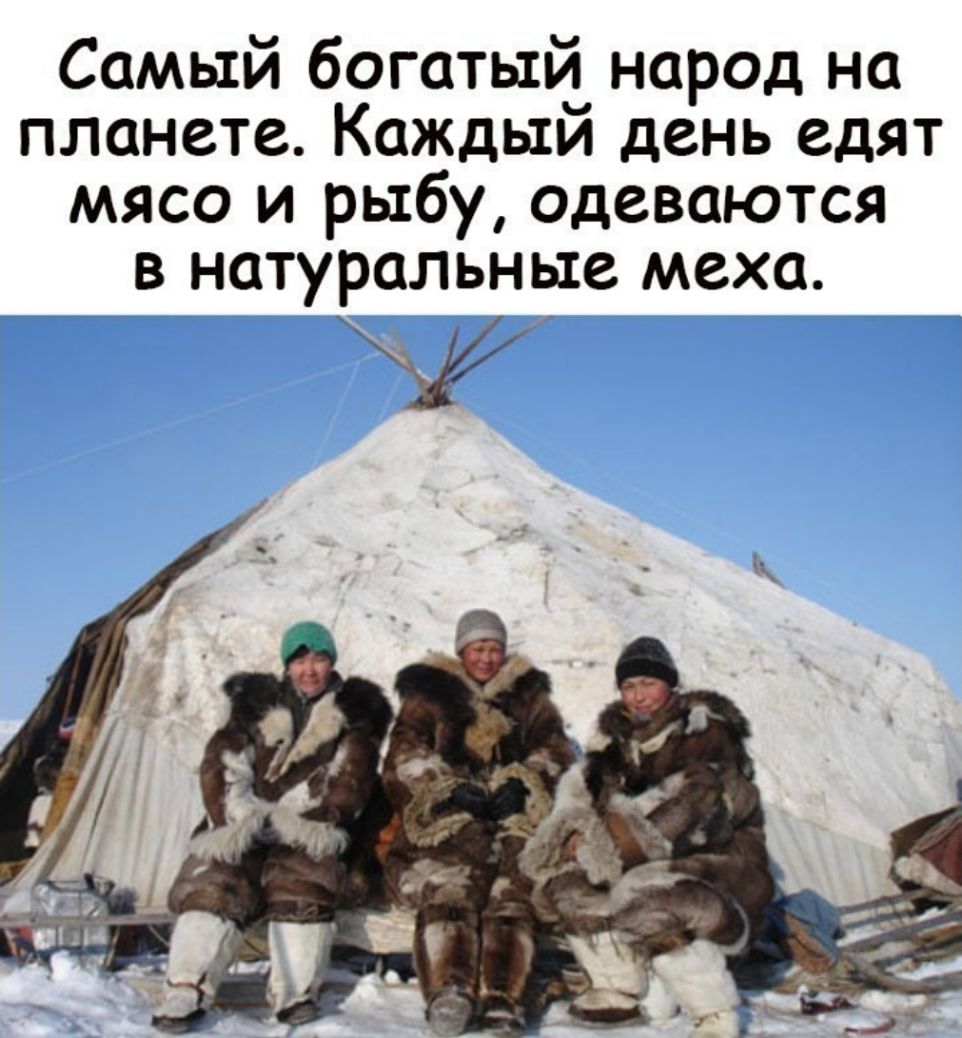 Самый богатый народ на планете Каждый день едят мясо и рыбу одеваются в натуральные меха И я