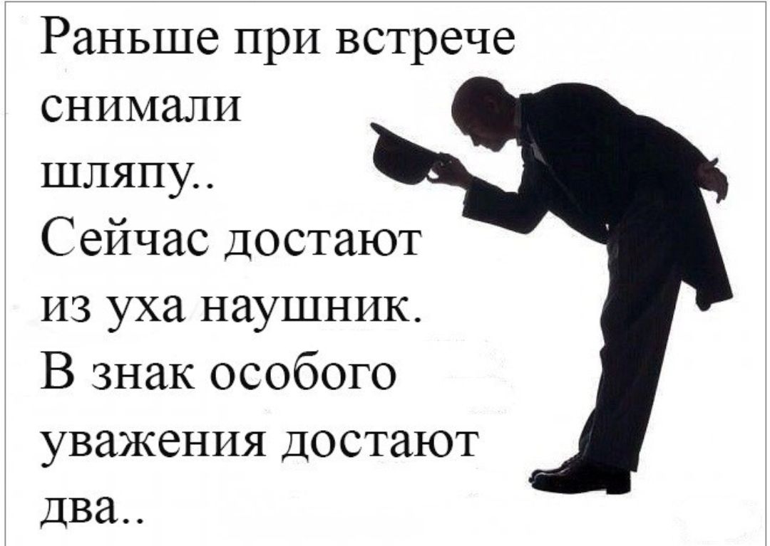 Раньше при встрече снимали шляпу Сейчас достают из уха наушник В знак особого уважения Достают два