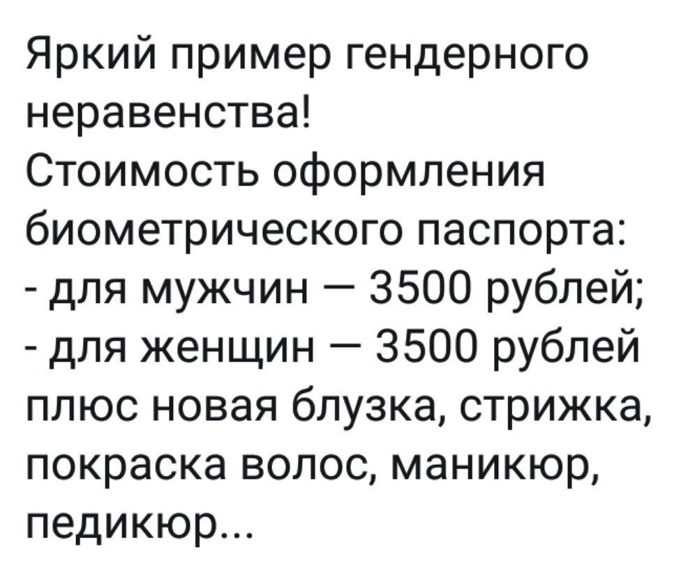 Яркий пример гендерного неравенства Стоимость оформления биометрического паспорта для мужчин 3500 рублей для женщин 3500 рублей плюс новая блузка стрижка покраска волос маникюр педикюр