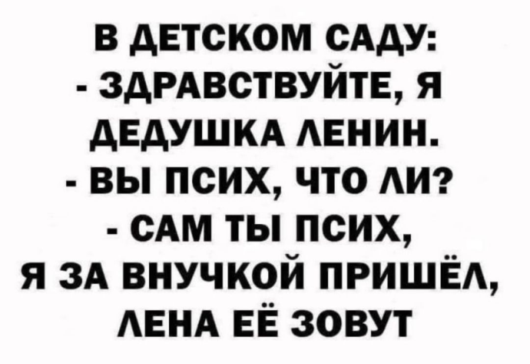 в детском сАдУ здРАвствуйтЕ я дедушкд АЕНИН вы псих что АИ сАм ты псих я зд внучкой пришёщ АЕНА ЕЁ зовут