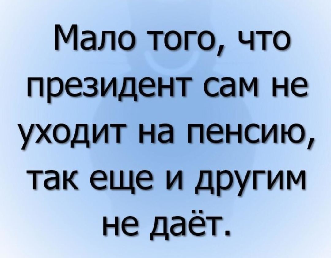 Мало того что президент сам не уходит на пенсию так еще и другим не даёт