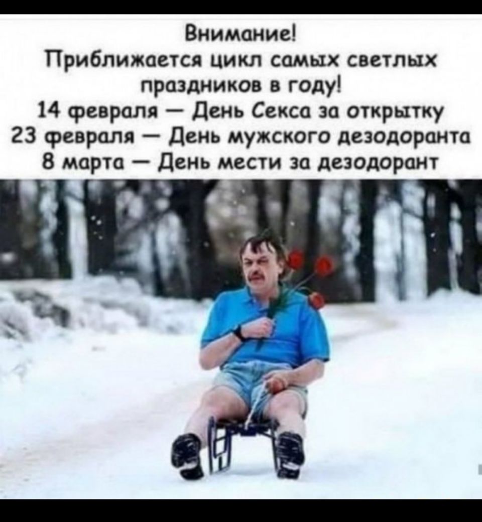 _ Внимание Приближается цикл самых светлых праздников в году 14 февраля День Секса за открытку 23 февраля день мужского дезодоранта 8 марта День мести за дезодорант