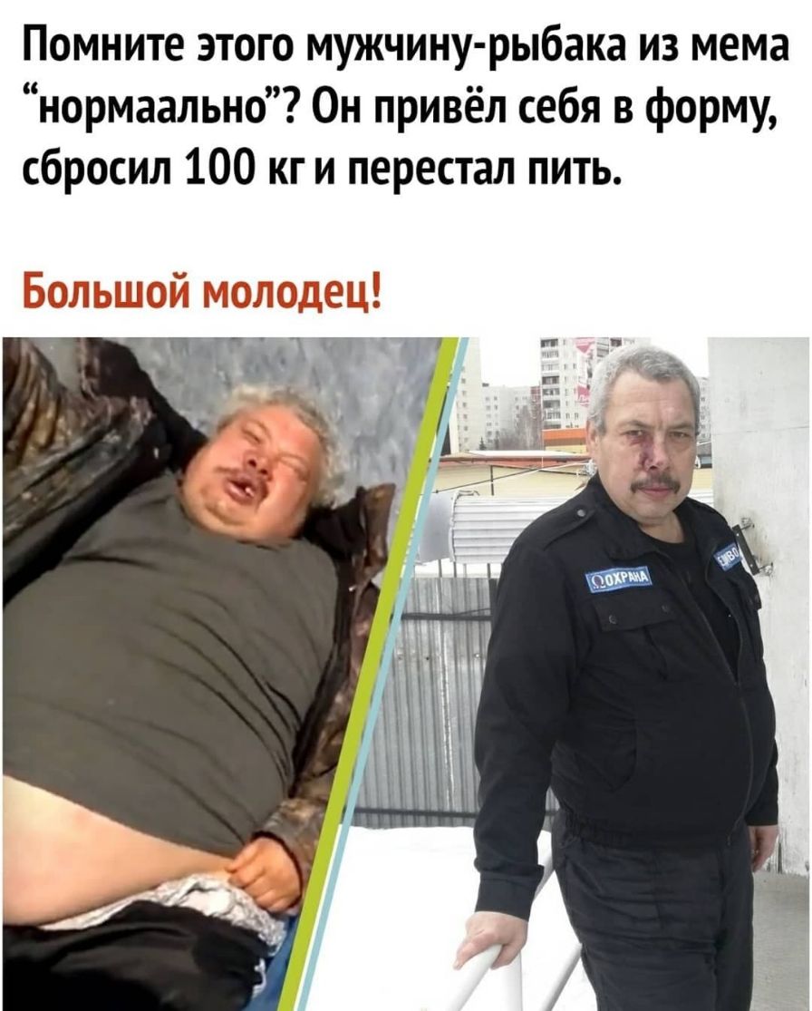 Помните этого мужчину рыбака из мема нормаально Он привёл себя в форму сбросил 100 кг и перестал пить
