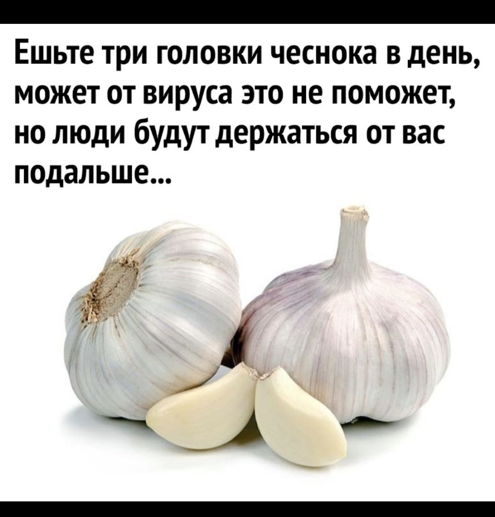 Ешьте три головки чеснока 3 день может от вируса это не поможет но люди будут держаться от вас подальше