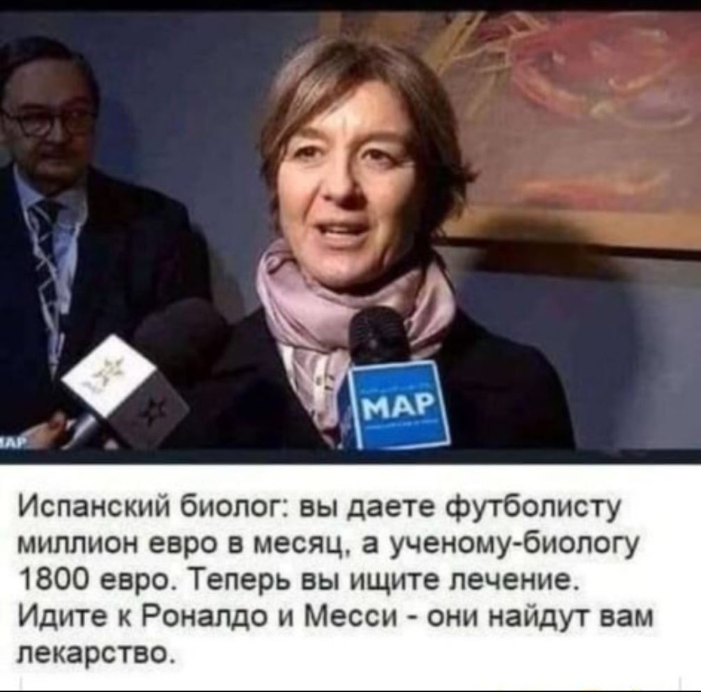 Испанский биолог вы даете футболисту миллион евро в месяц а ученому биологу 1800евроТеперЬВЬшцителечение Идите к Роналдо и Месси они найдут вам лекарство