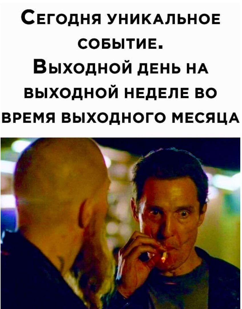 Сегодня УНИКАЛЬНОЕ совытив Выходной день НА выходной НЕдЕЛЕ во время выходного МЕСЯЦА
