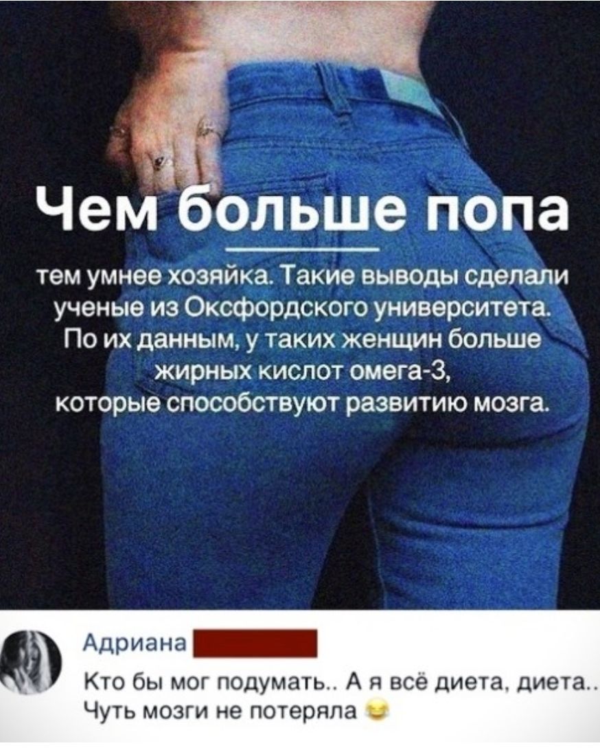 ольше ПОПЭ тем умнее хозяйка Такие выводы сделали ученые из Оксфордского университета По их данным у таких женщин больше жирных кислот омегаЗ которые способствуют развитию мозга Адриана Кто бы мог подумать А я все диета диета Чуть мозги не потеряла _