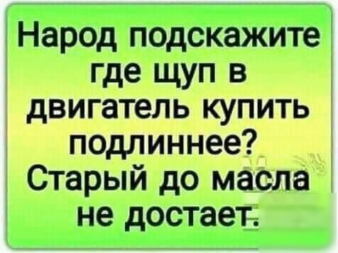 Народ подскажите где щуп в двигатель купить подлиннее Старый до масла не достает