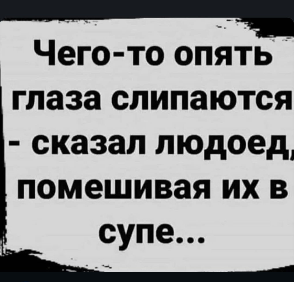 Чего то опять глаза слипаются сказал людоед помешивая их в супе