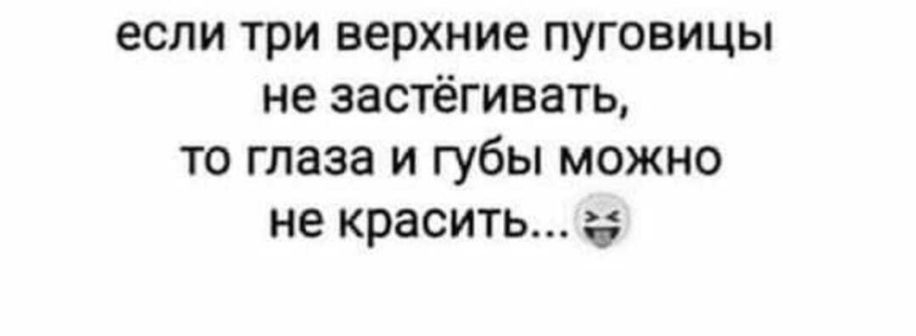 если три верхние пуговицы не застёгивать то глаза и губы можно не красить