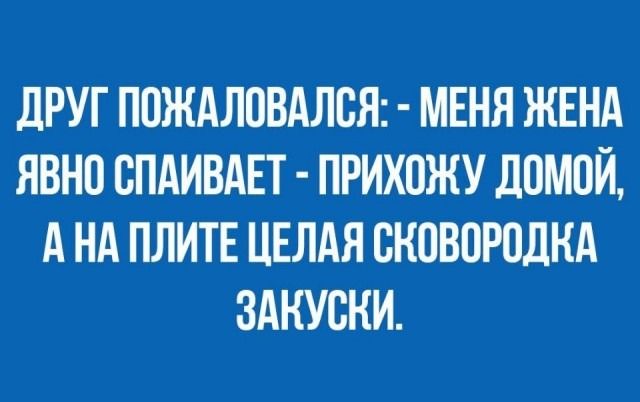 дРУГ ППЖАЛПВАЛСЯ МЕНЯ ЖЕНА ЯВНО СПАИВАЕТ ПРИХОЖУ д0М0Й А НА ПЛИТЕ ЦЕЛАЯ СКЦВПРОДКА ЗАКУСКИ
