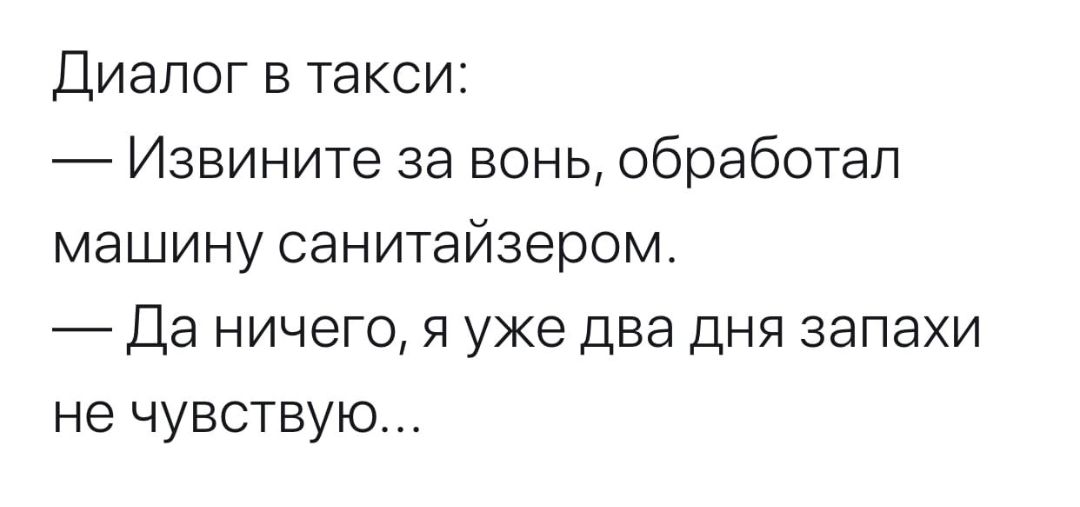 Диалог в такси Извините за вонь обработал машину санитайзером Да ничего я уже два дня запахи не чувствую