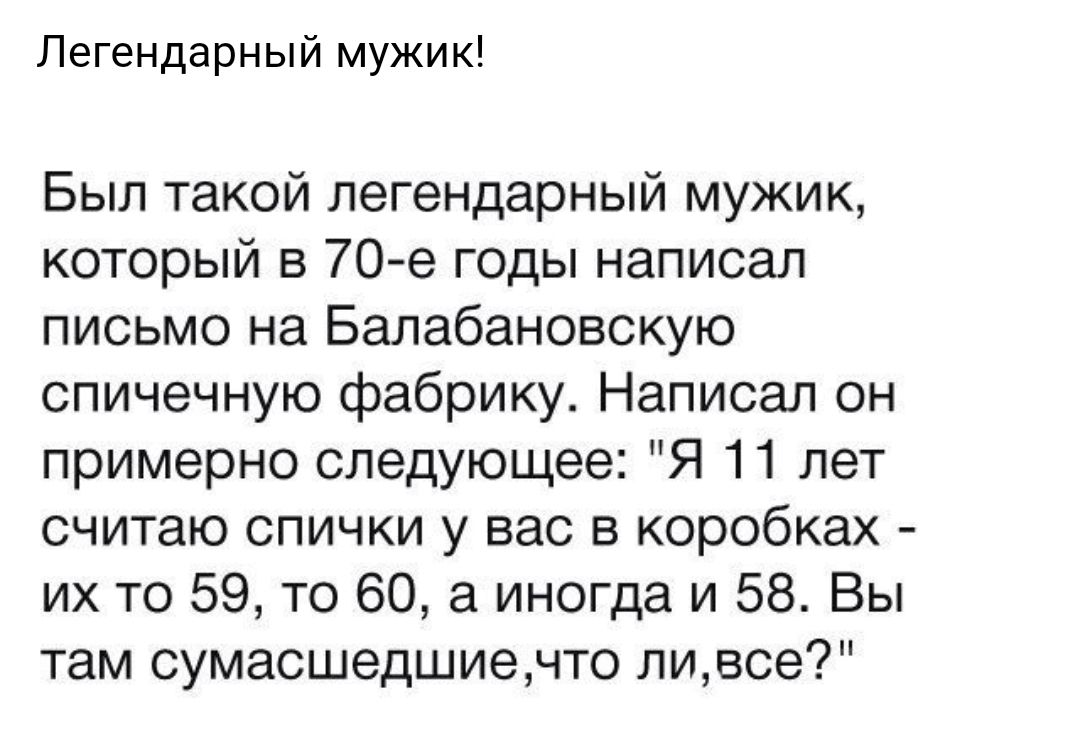 Легендарный мужик! Был такой легендарный мужик, который в 70е годы написал письмо на балабановскую спичечную фабрику. Написал он примерно следующее: 