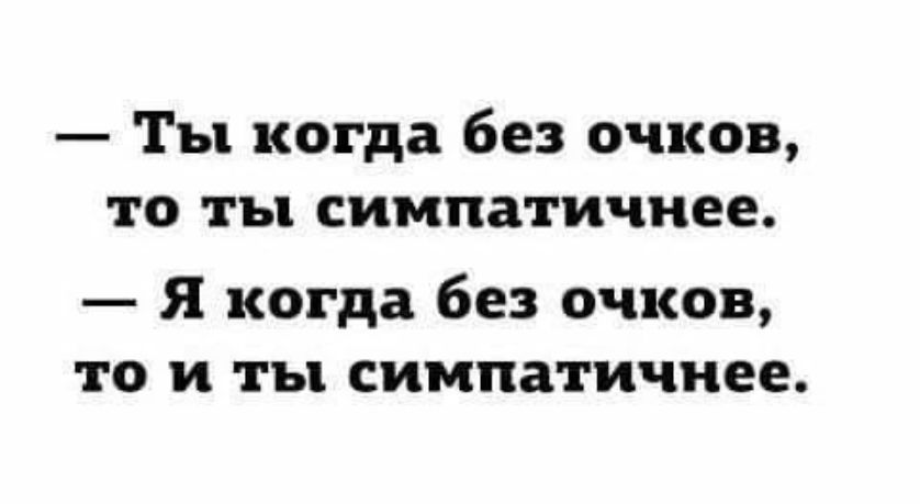 Ты когда без очков то ты симпатичнее Я когда без очков то и ты симпатичнее