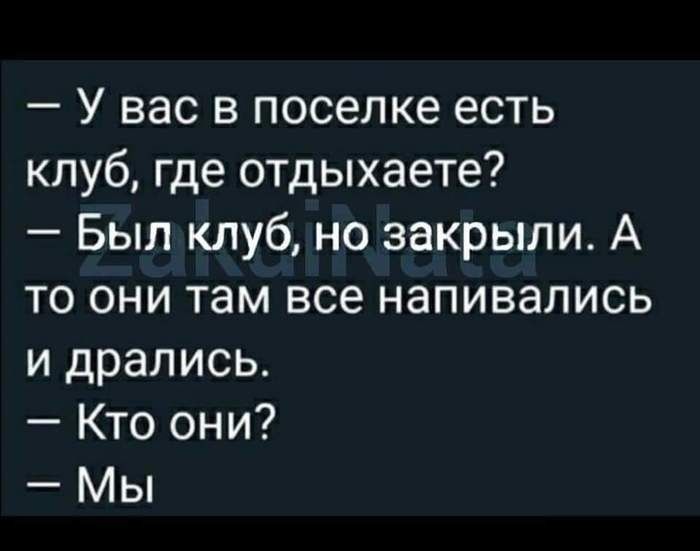 У вас в поселке есть клуб где отдыхаете Был клуб но закрыли А то они там все напивались и дрались Кто они Мы