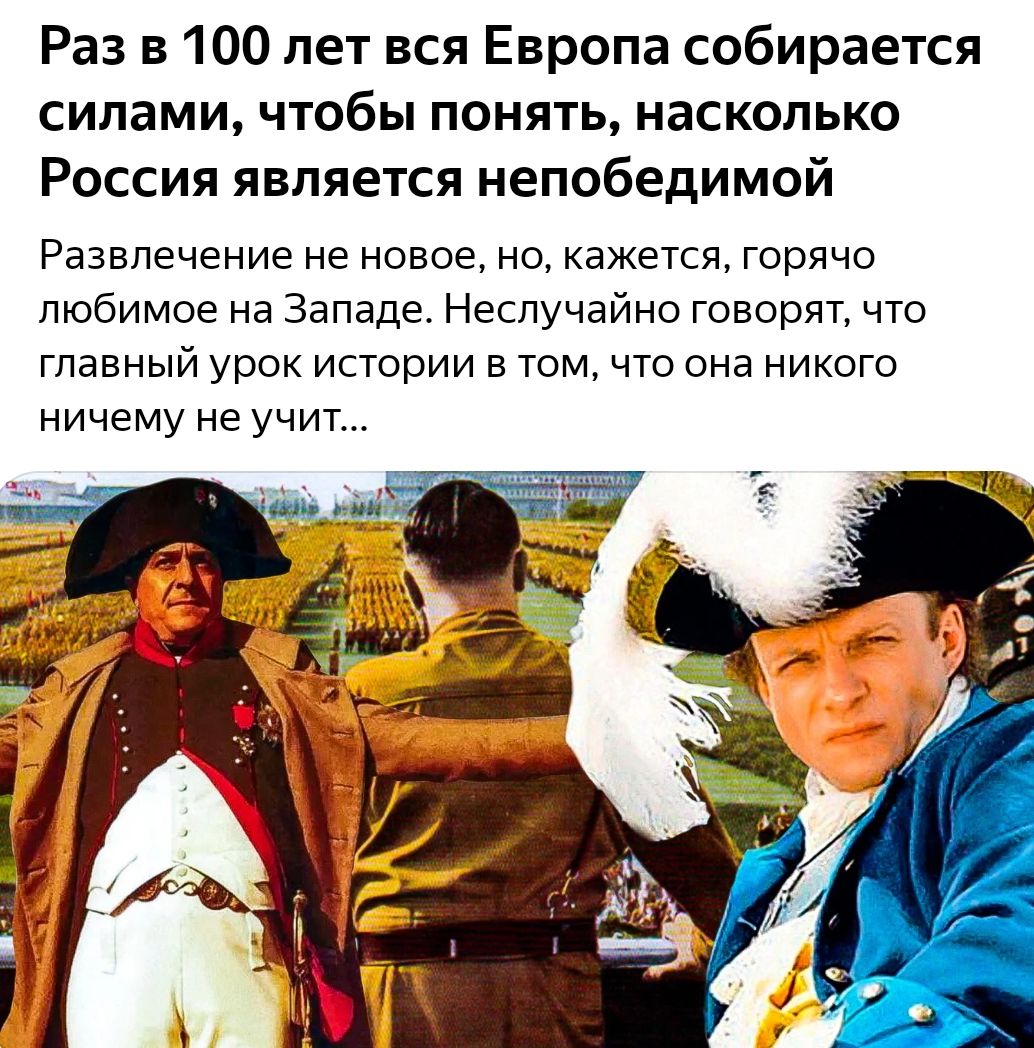 Раз в 100 лет вся Европа собирается силами чтобы понять насколько Россия является непобедимой Развлечение не новое но кажется горячо любимое на Западе Неслучайно говорят что главный урок истории в том что она никого ничему не учит