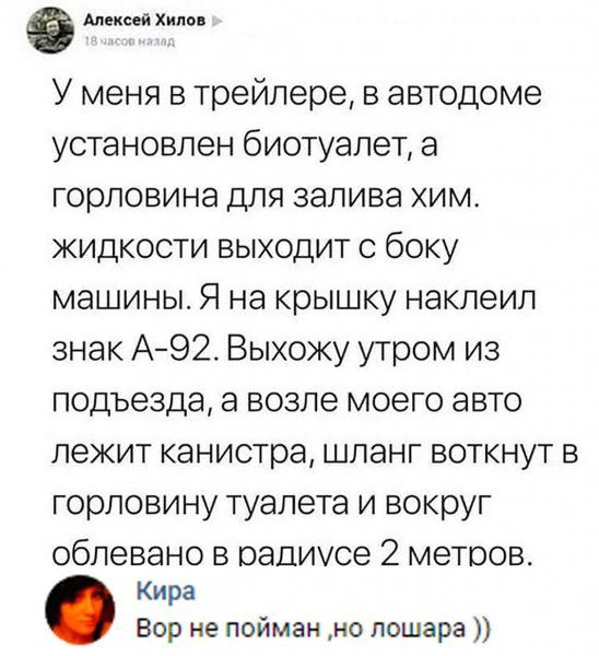 Алексей Хило У меня в трейлере в автодоме установлен биотуалет а горловина для залива хим жидкости выходит с боку машины Я на крышку наклеил знак А92 Выхожу утром из подъезда а возле моего авто лежит канистра шланг воткнут в горловину туалета и вокруг облевано в радиусе 2 метров Кира Вор не пойман но лошара