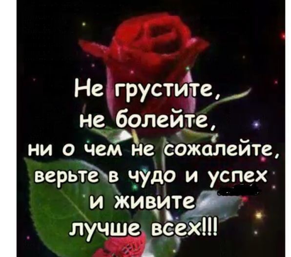 А Не грустиее не болейт е Д НИ О чем не СОЖОЛСИТЁ верыЪв _удо и успех_ ___и житті лучше верх _