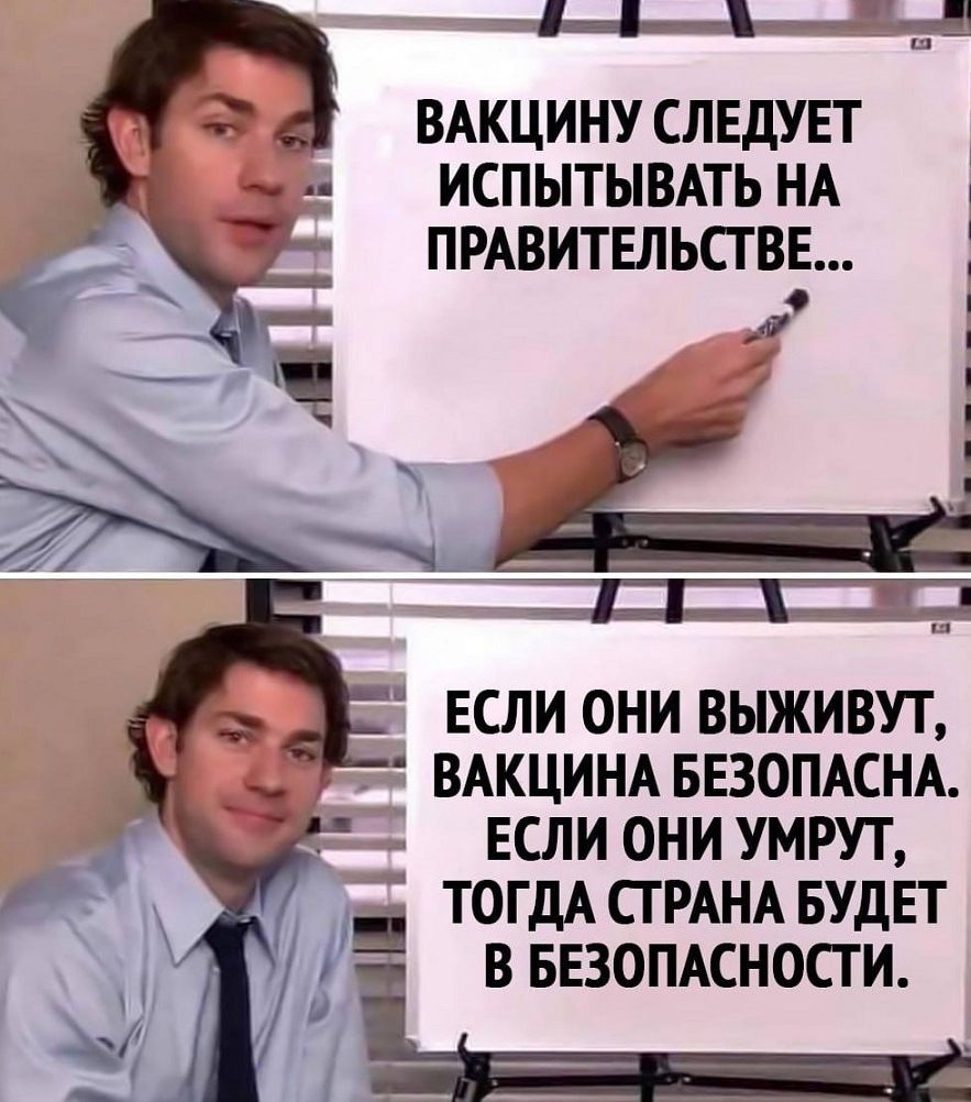 тыщьээ нп ВАКЦИНУ СЛЕДУЕТ ИСПЫТЫВАТЬ НА ПРАВИТЕЛЬСТВЕ ЕСЛИ ОНИ ВЫЖИВУТ ВАКЦИНА БЕЗОПАСНА ЕСЛИ ОНИ УМРУТ ЛЦ ТОГДА СТ РАНА БУДЕТ В БЕЗОПАСНОСТИ