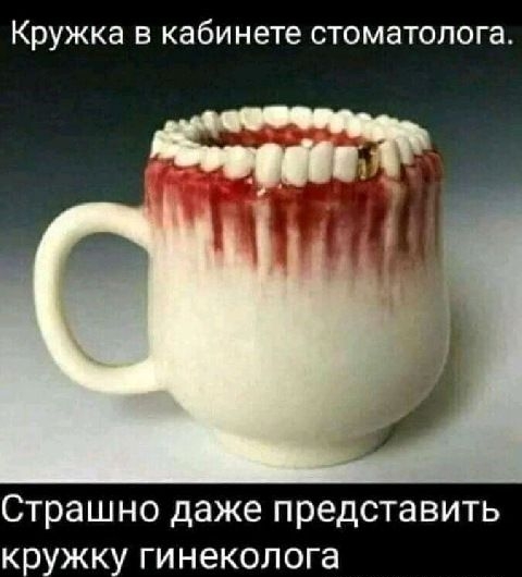 Кружка в кабинете стоматолога Страшно даже представить кружк гинеколога