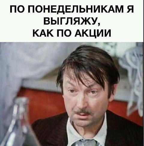ПО ПОНЕДЕЛЬНИКАМ Я ВЫГЛЯЖУ КАК ПО АКЦИИ