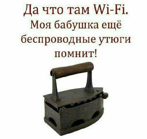 Да что там м1е1. Моя бабушка ещё беспроводные утюги помнит!