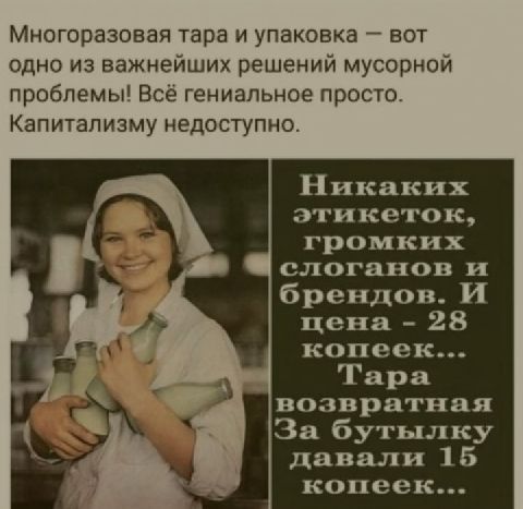 Многоразовая тара и упаковка вот одно из важнейших решений мусорной проблемы Все гениальное просто Капитализму недоступно Никаких этикеток громких слоганов и брендов И цена 28 копеек Тара возвратная За бутылку давали 1 6 копеек