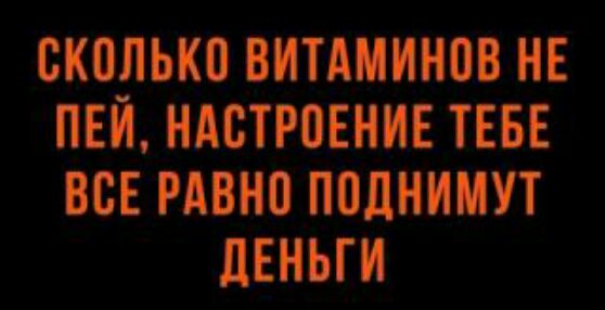 СКПЛЬКО ВИТАМИНЫ НЕ ПЕЙ НАСТРОЕНИЕ ТЕБЕ ВСЕ РАВНП ПОЛНИМУТ ЦЕНЬГИ