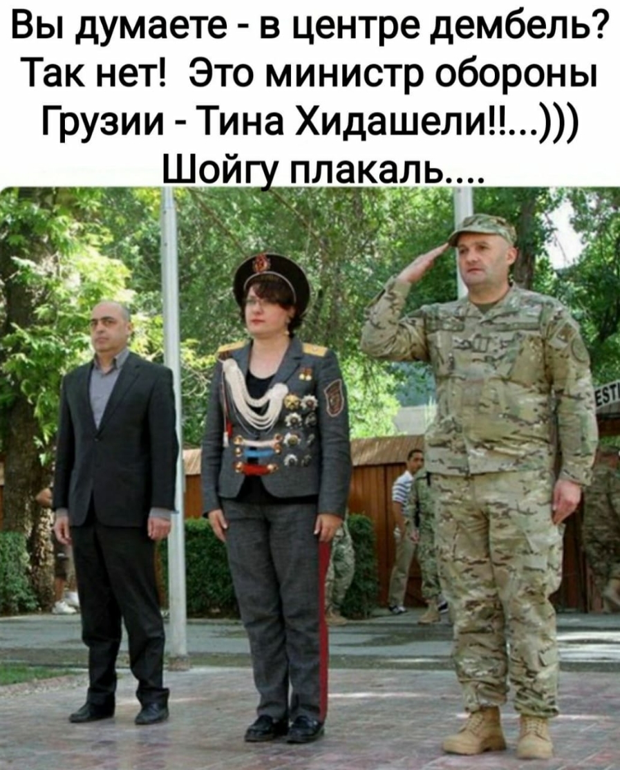 Вы думаете в центре дембель Так нет Это министр обороны Грузии Тина Хидашели Шой плакль д _ _ __ В на _