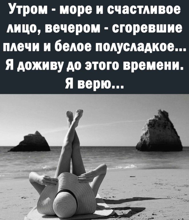Утром море и счастливое лицо вечером сгоревшие плечи и белое полусладкое я доживу до этого времени я верю