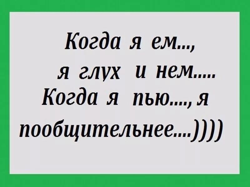 Когда я ем я глух и нем Когда я пьюя пообщительнее