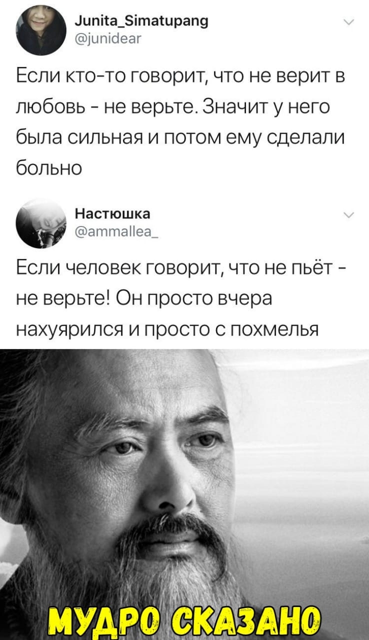 цпііа_іта1ирап9 ыпіоеаг Если ктото говорит что не верит в любовь не верьте Значит у него была сильная и потом ему сделали больно Настюшка аттаііеа_ Если человек говорит что не пьёт не верьте Он просто вчера нахуярилоя и просто с похмелья