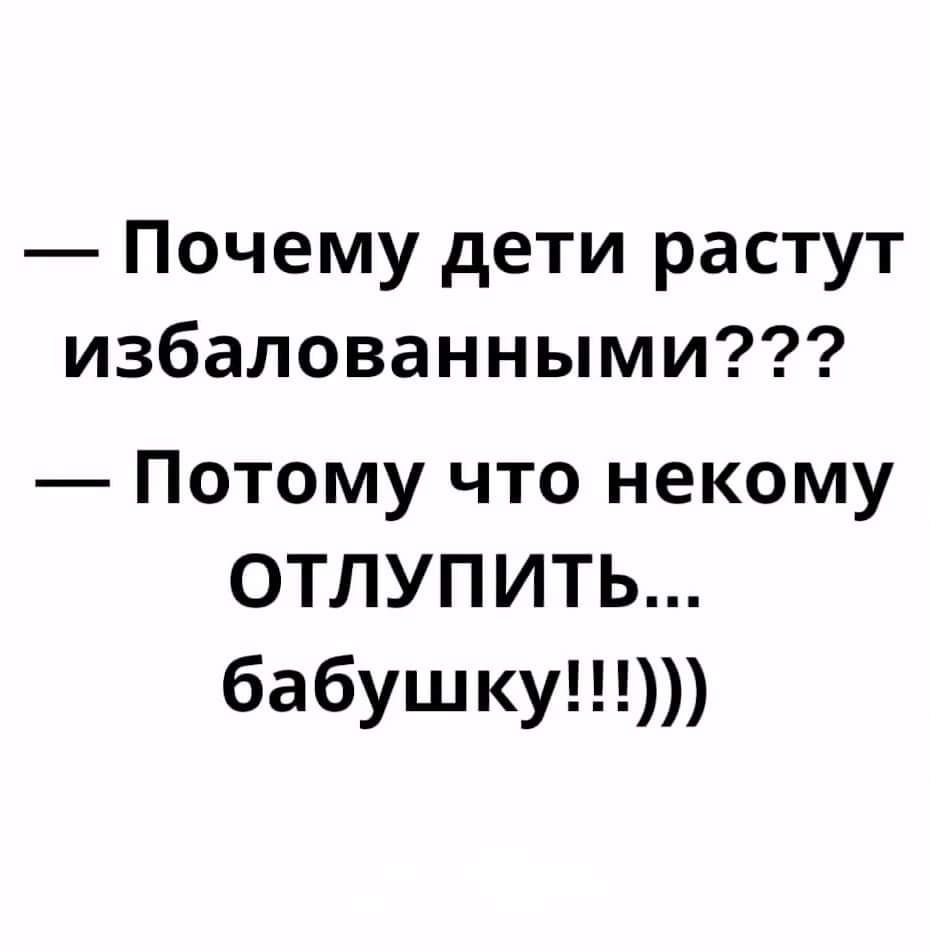 Почему дети растут избалованными Потому что некому ОТЛУПИТЬ бабушку