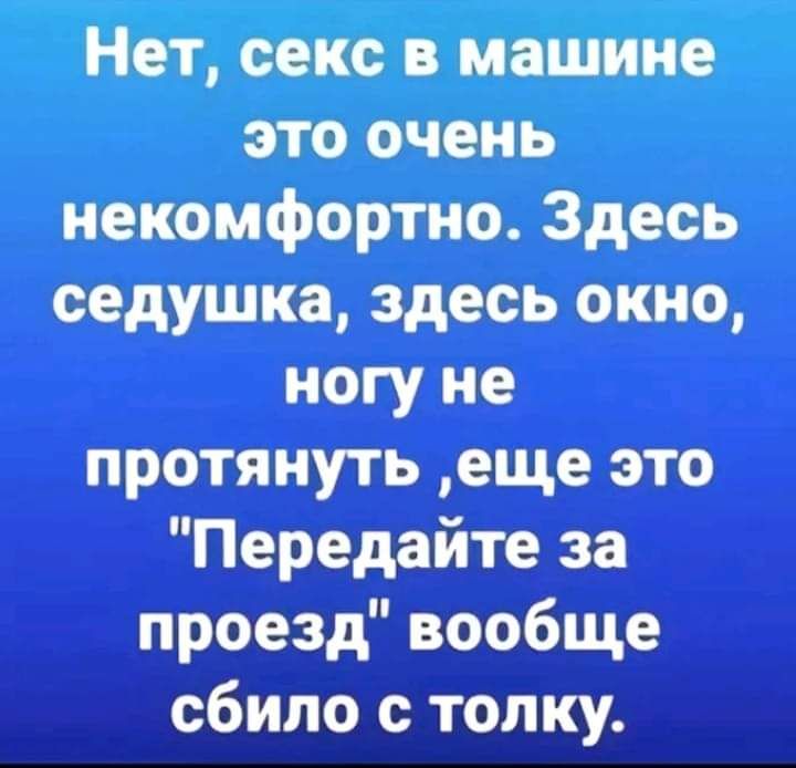 Нет секс в машине это очень некомфортно Здесь седушка здесь окно ногу не протянуть еще это Передайте за проезд вообще сбило с толку